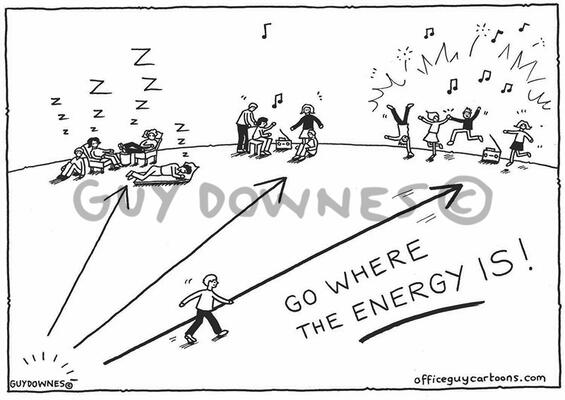 Go where the energy is!